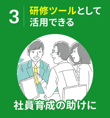 3. 研修ツールとして活用できる 社員育成の助けに