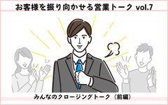 お客様を振り向かせる営業トークvol.7　みんなのクロージングトーク（前編）　候補に残るための信頼関係、築けている？