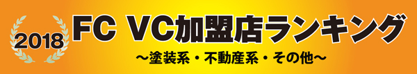 FC VC加盟店ランキング 2018 ～塗装系・不動産系・その他～