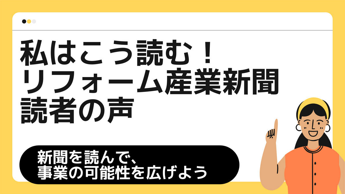 私はこう読む！リフォーム産業新聞読者の声～事業の可能性を広げよう～
