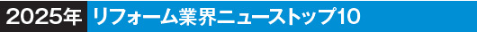 2025年リフォーム業界ニューストップ10