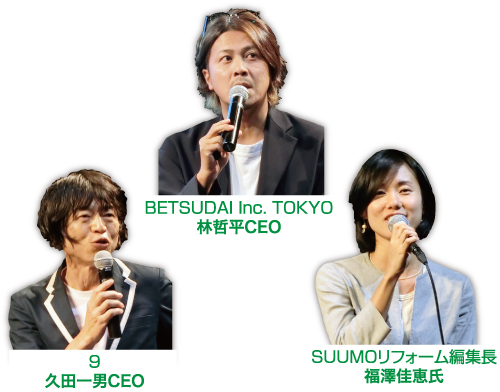 BETSU DAI Inc. TOK YO林 哲平CEO・9久 田一男CEO・SUUMOリフォーム福澤佳恵氏