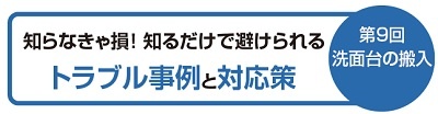 間口が狭くて洗面台が入らない？【知らなきゃ損！知るだけで避けられるトラブル事例】