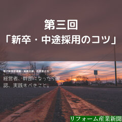【連載 リフォーム経営者、幹部になったら確認、実践すべきこと】「採用」は、新卒・中途で全然違う！リフォーム会社が気を付けるべき、採用の落とし穴
