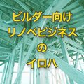 【連載 工務店はリフォームと新築の両輪目指せ！　ビルダー向けリノベビジネスのイロハ】リノベならではの営業フロー、ランクアップ